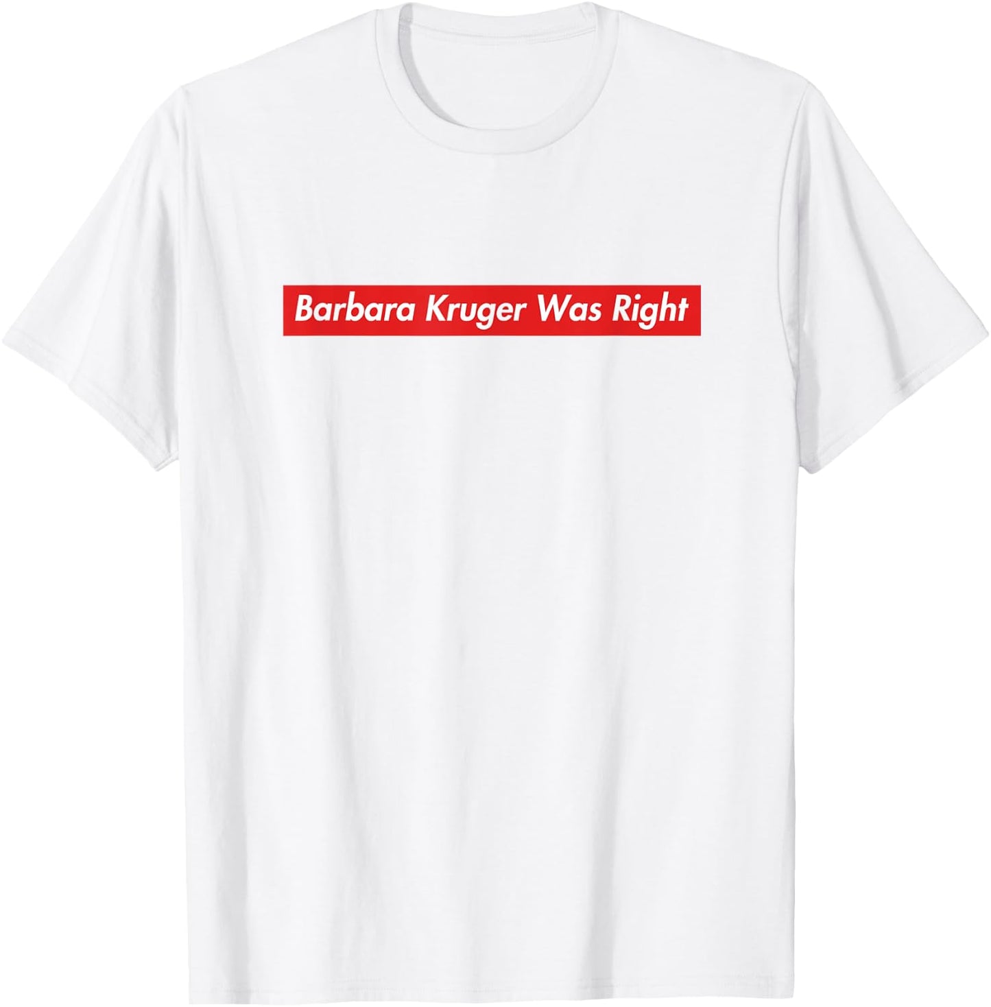 Barbara Kruger Was Right T-Shirt - T-Shirt | White