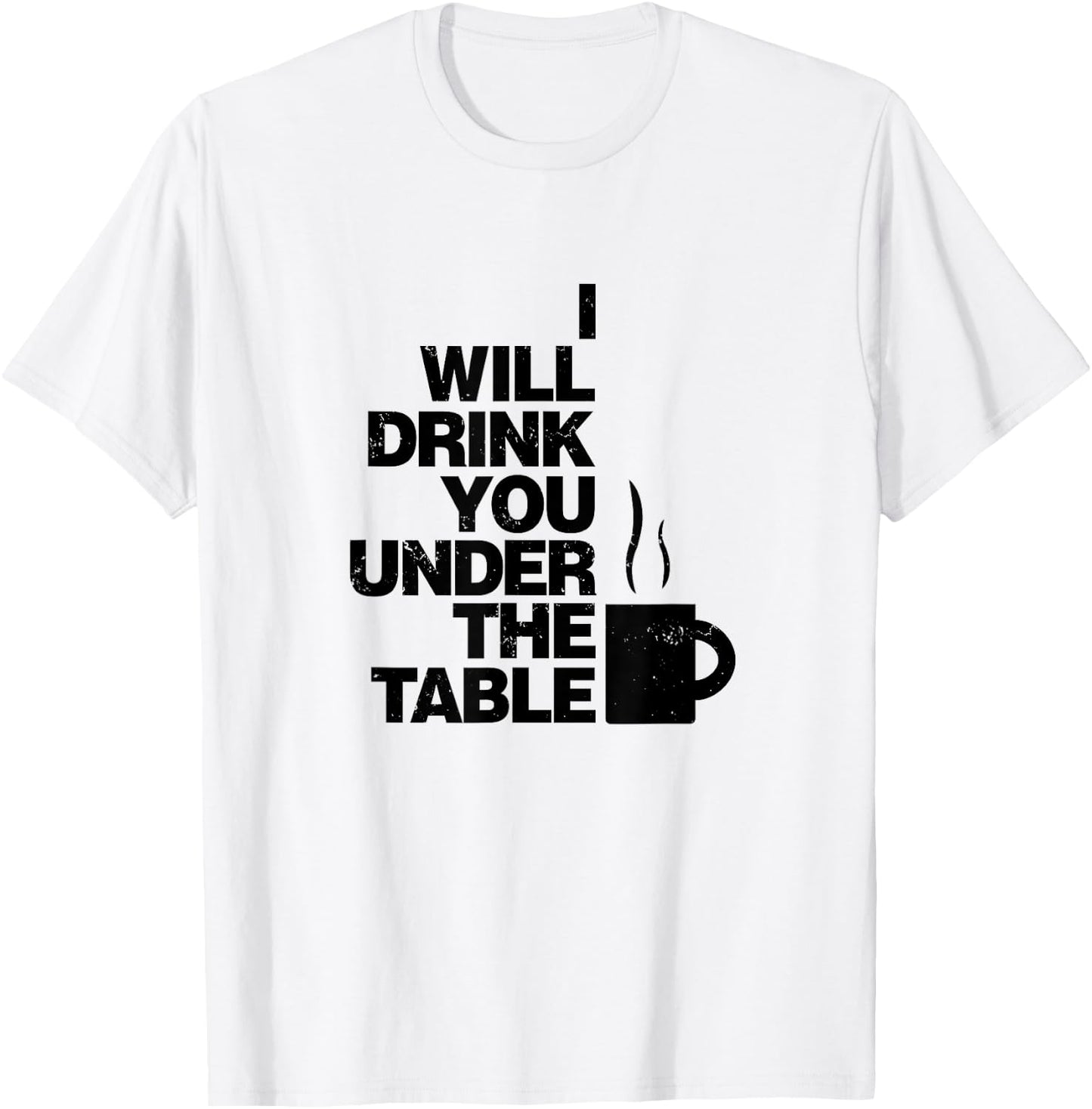 I Will Drink You Under The Table Coffee Shirt T-Shirt - T-Shirt | White
