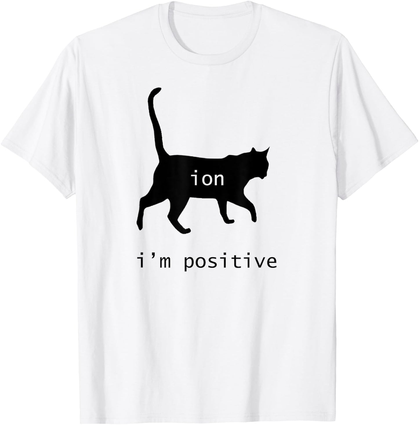 Chemistry Funny Nerd Shirt Cat-Ion Cation Pun I'm Positive T-Shirt - T-Shirt | White
