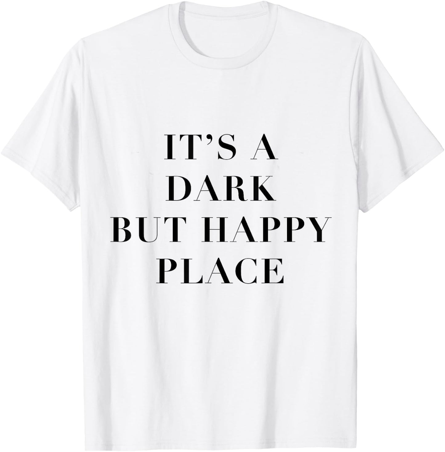 It's a Dark but Happy Place T-Shirt - T-Shirt | White