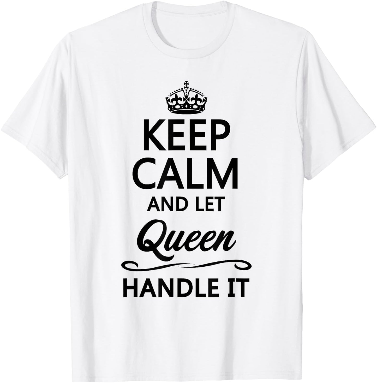 KEEP CALM and let QUEEN Handle It | Funny Name Gift T-Shirt - T-Shirt | White