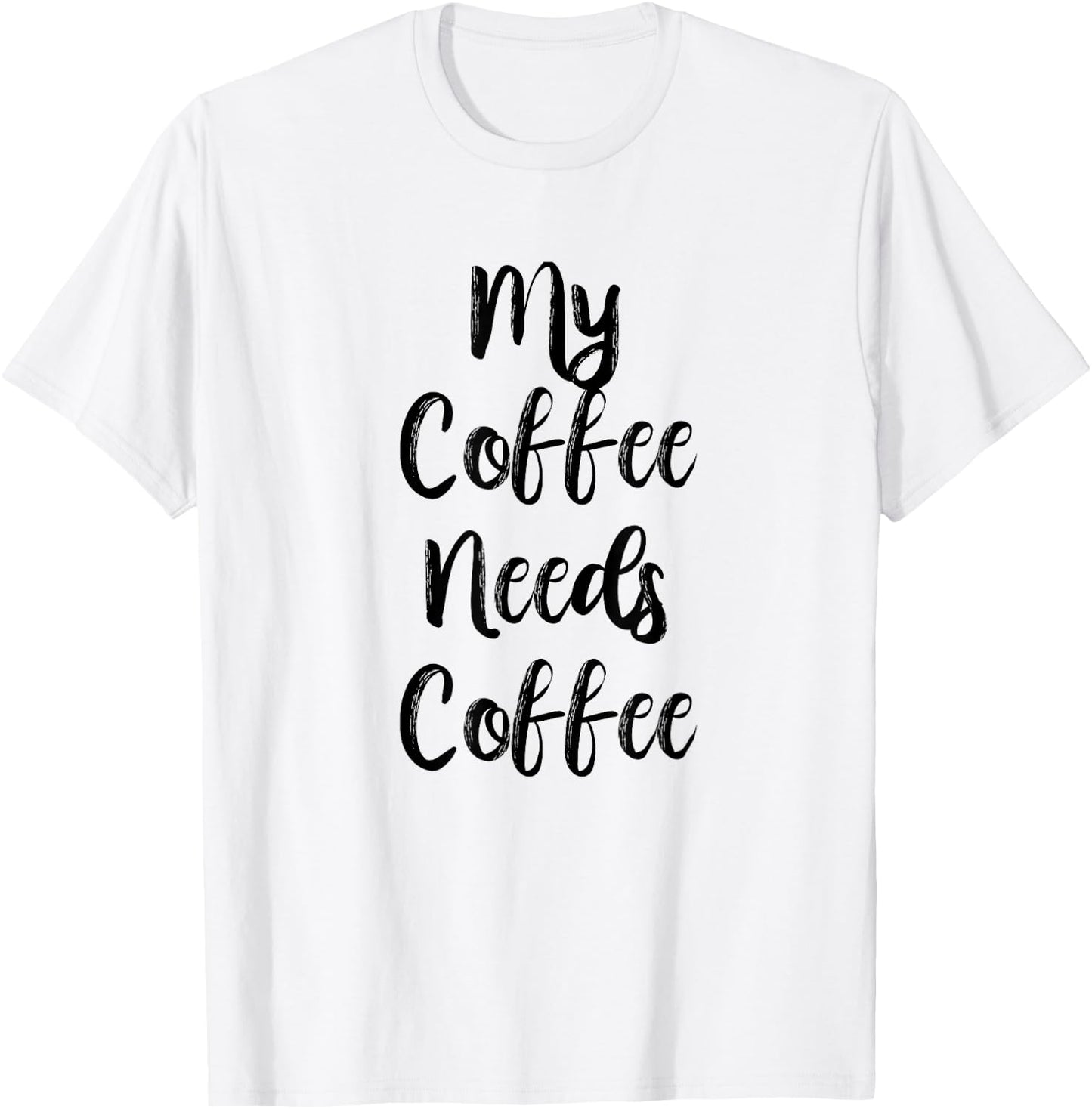 My Coffee Needs Coffee Shirt for Caffeine Lovers T-Shirt - T-Shirt | White