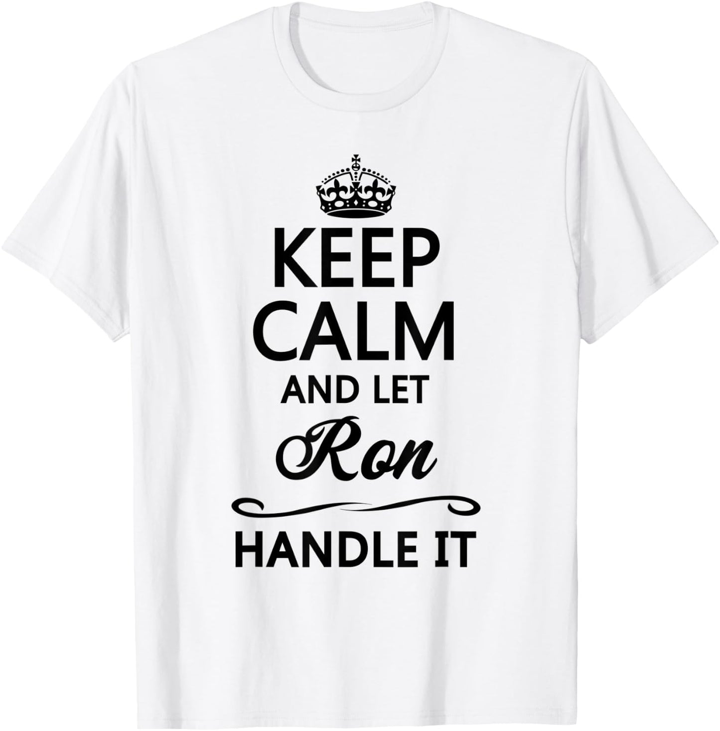 KEEP CALM and let RON Handle It | Funny Name Gift T-Shirt - T-Shirt | White