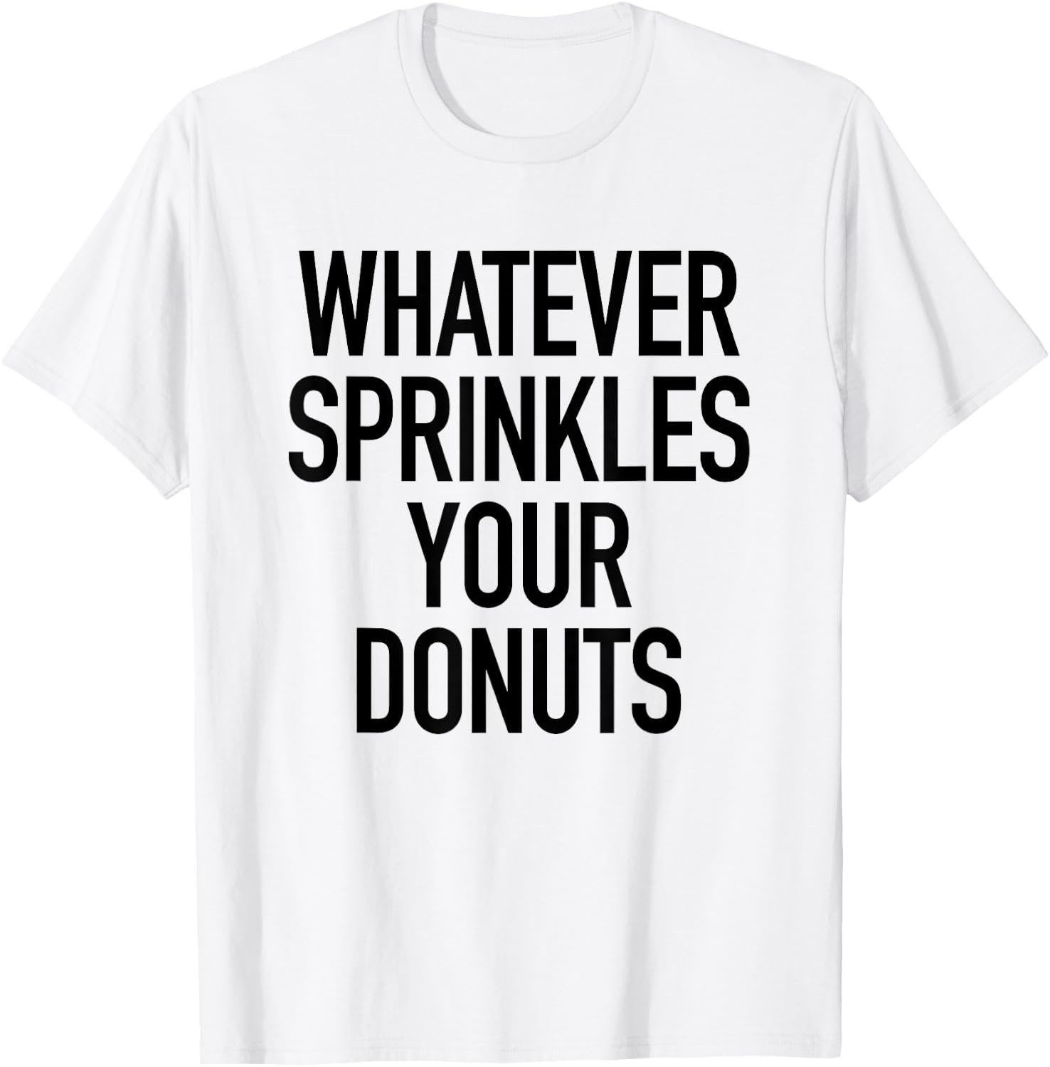 Whatever Sprinkles Your Donuts Funny Sarcastic Quote T-Shirt - T-Shirt | White