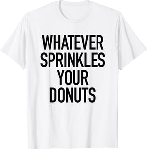 Whatever Sprinkles Your Donuts Funny Sarcastic Quote T-Shirt - T-Shirt | White
