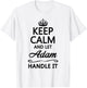 KEEP CALM and let ADAM Handle It | Funny Name Gift T-Shirt - T-Shirt | White