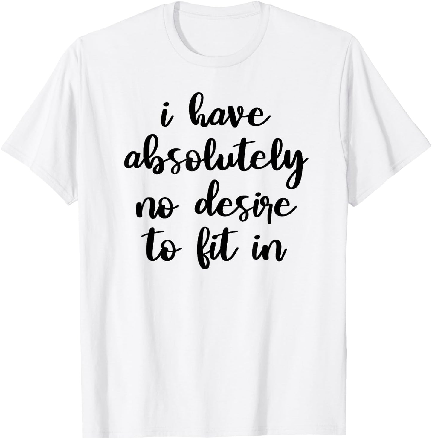 I Have Absolutely No Desire to Fit In Teen Mood Shirt T-Shirt - T-Shirt | White