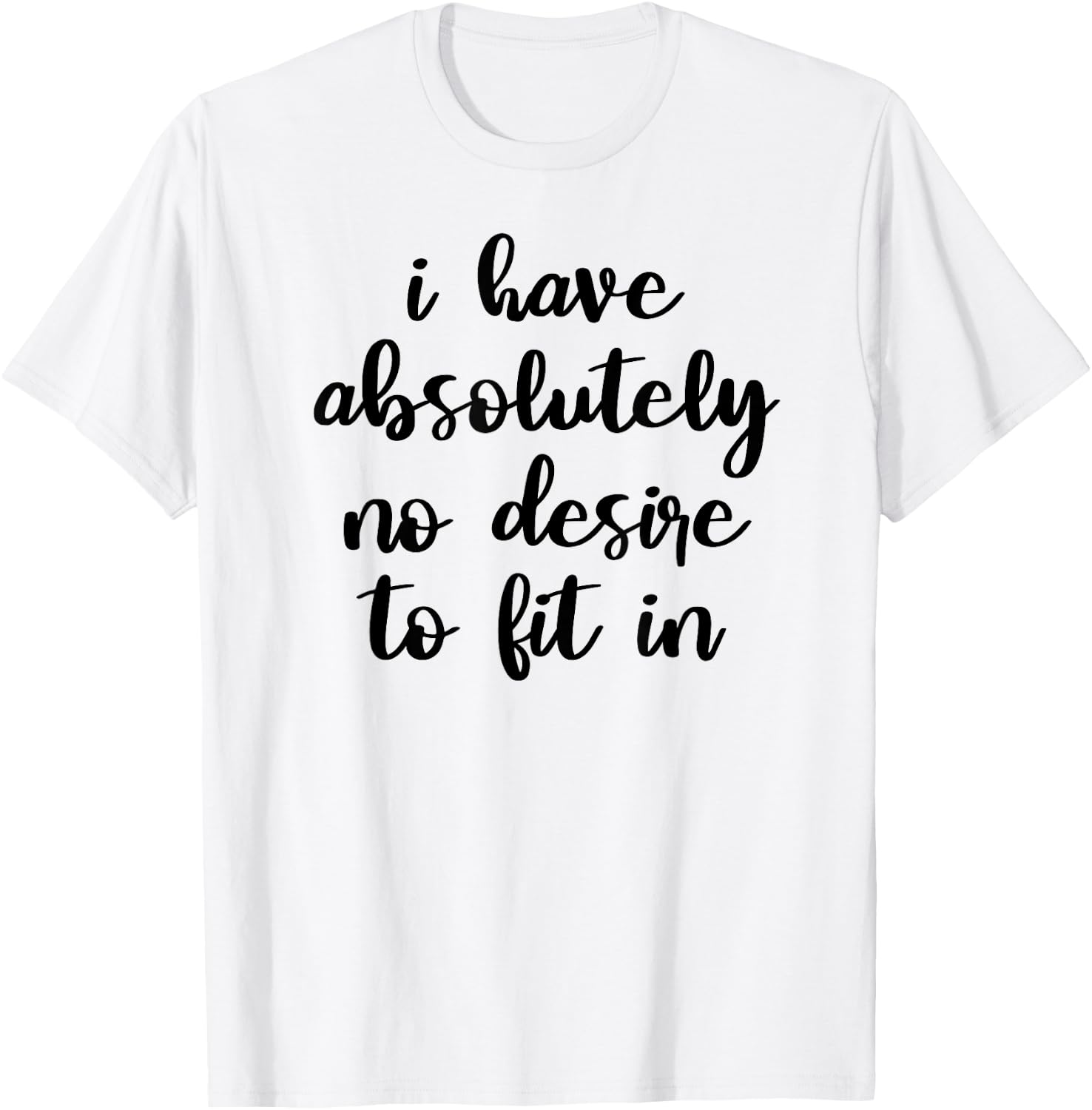 I Have Absolutely No Desire to Fit In Teen Mood Shirt T-Shirt - T-Shirt | White