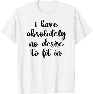 I Have Absolutely No Desire to Fit In Teen Mood Shirt T-Shirt - T-Shirt | White
