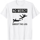 Funny NO MERCY SWEEP THE LEG T-Shirt - T-Shirt | White