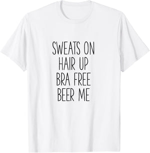 Sweats On Hair Up Bra Free Beer Me - Funny T-Shirt - T-Shirt | White