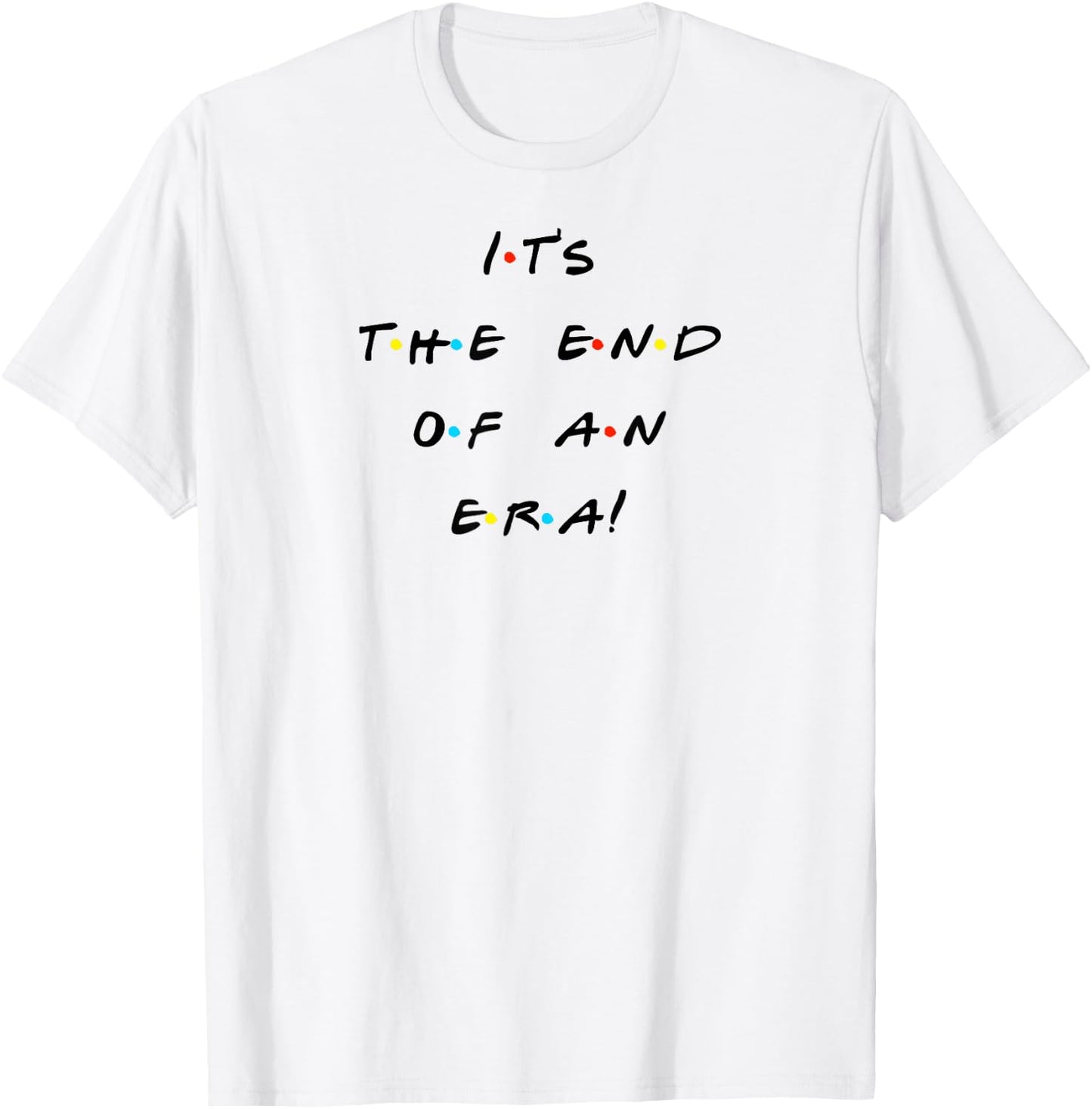 It's The End Of An Era Funny Quote T-Shirt - T-Shirt | White