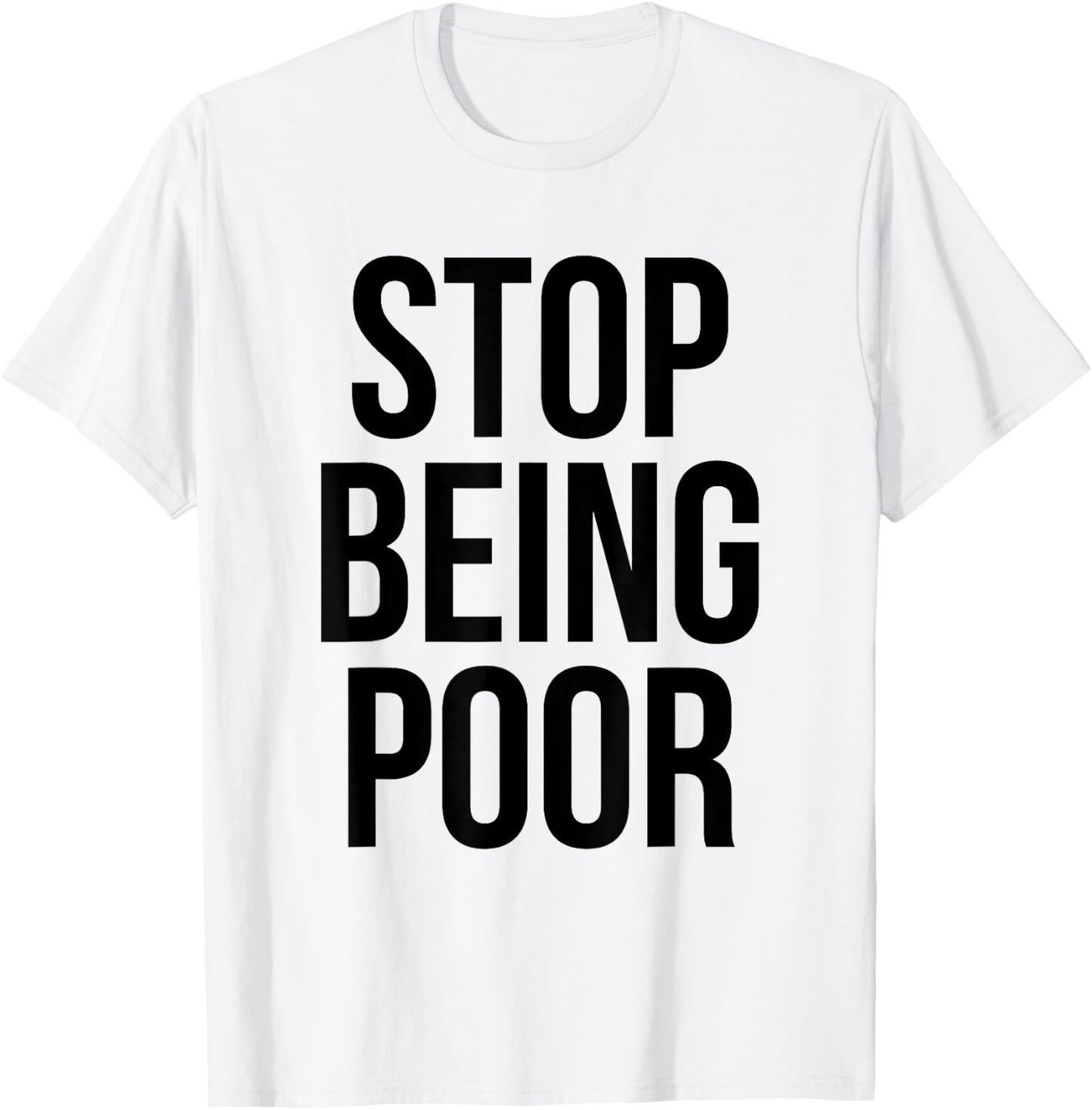 Stop Being Poor - Funny Meme Reference T-Shirt - T-Shirt | White