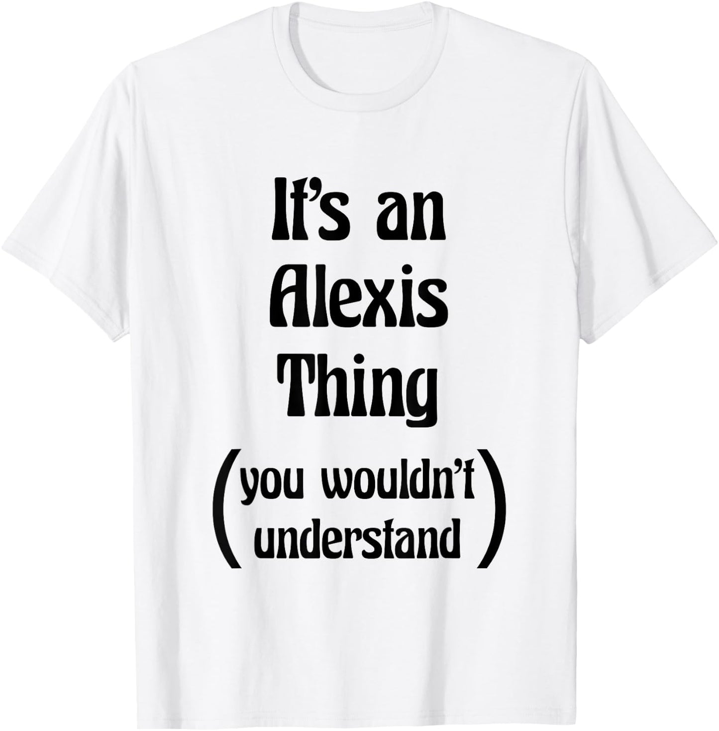 It's an Alexis Thing You Wouldn't Understand | Gift T-Shirt - T-Shirt | White