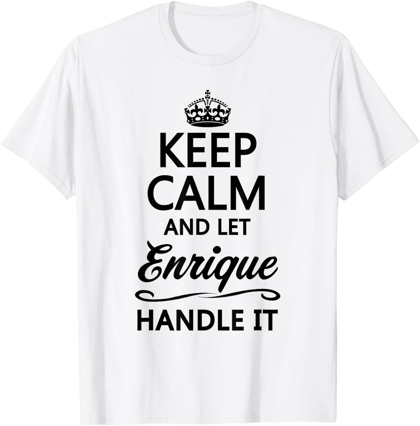 Keep Calm and Let Enrique Handle It Funny Name Gift T-Shirt - T-Shirt | White