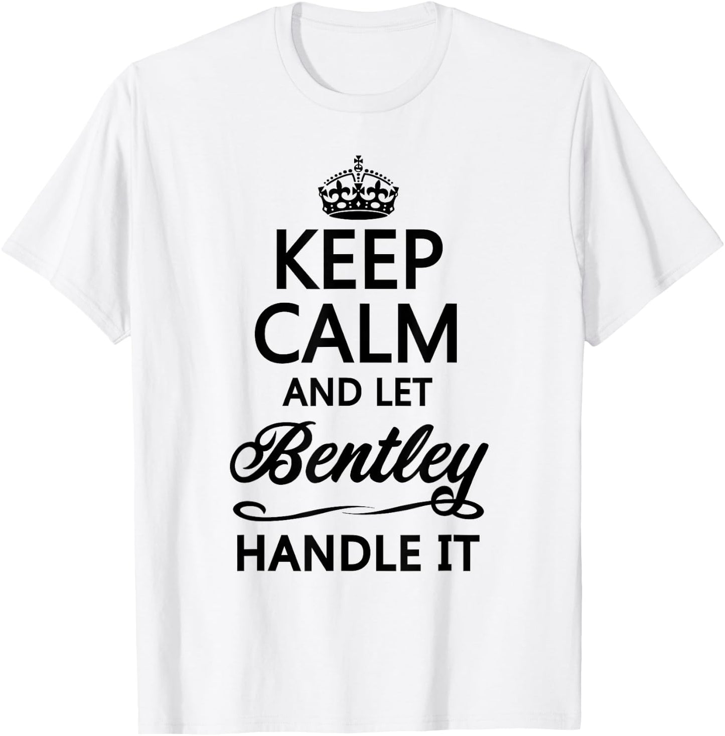 KEEP CALM and let BENTLEY Handle It | Funny Name Gift T-Shirt - T-Shirt | White