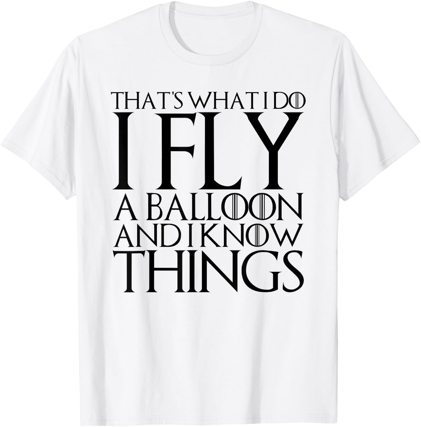 That's What I Do I Fly a Balloon and I Know Things T-Shirt - T-Shirt | White