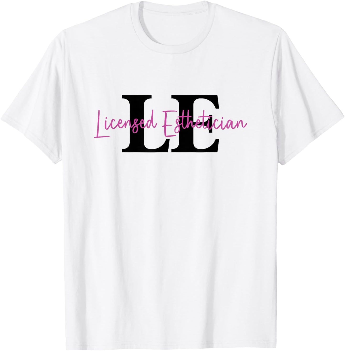 Licensed Esthetician Graduation LE Esthetician T-Shirt - T-Shirt | White