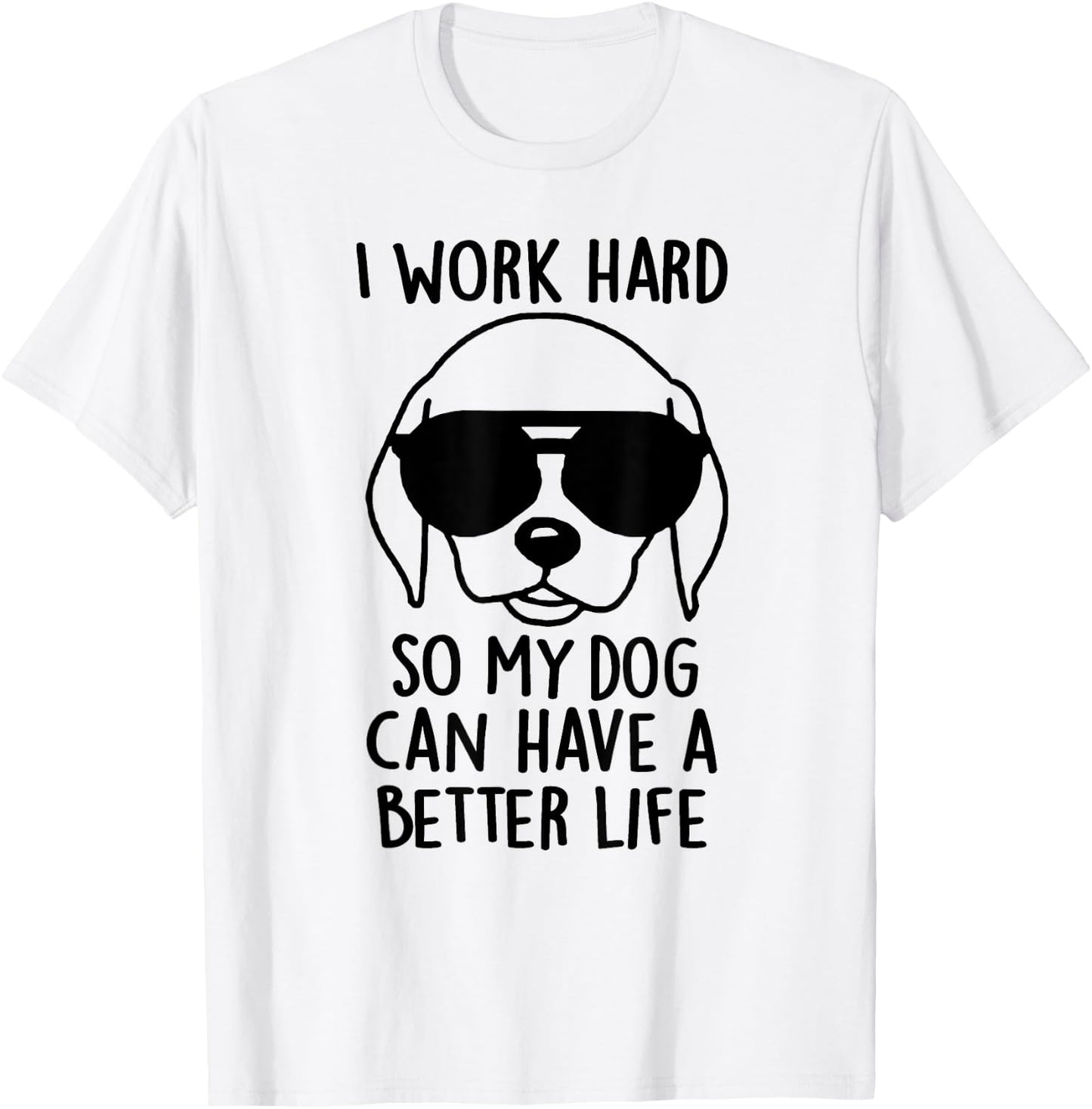 I Work Hard So My Dog Can Have A Better Life Men Women T-Shirt - T-Shirt | White