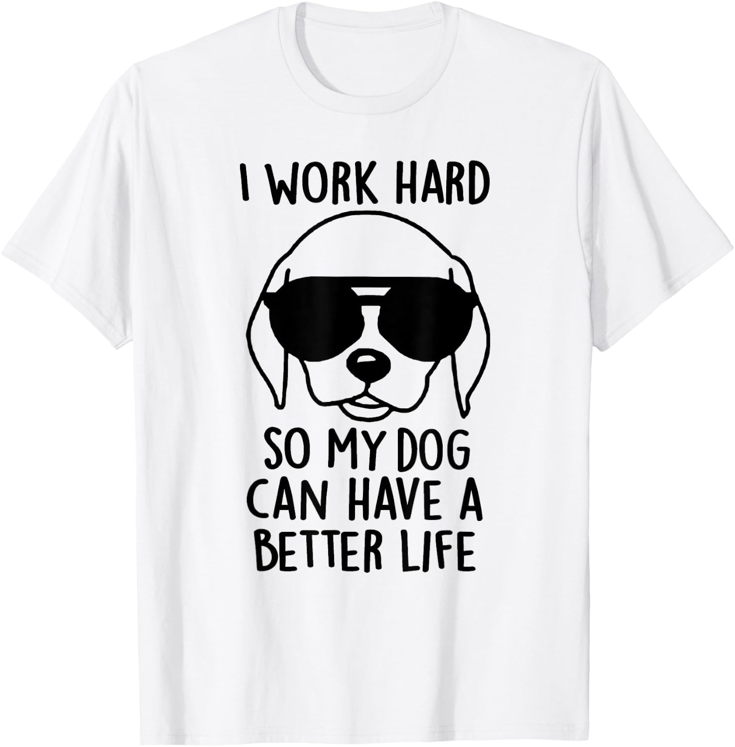 I Work Hard So My Dog Can Have A Better Life Men Women T-Shirt - T-Shirt | White