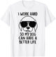 I Work Hard So My Dog Can Have A Better Life Men Women T-Shirt - T-Shirt | White