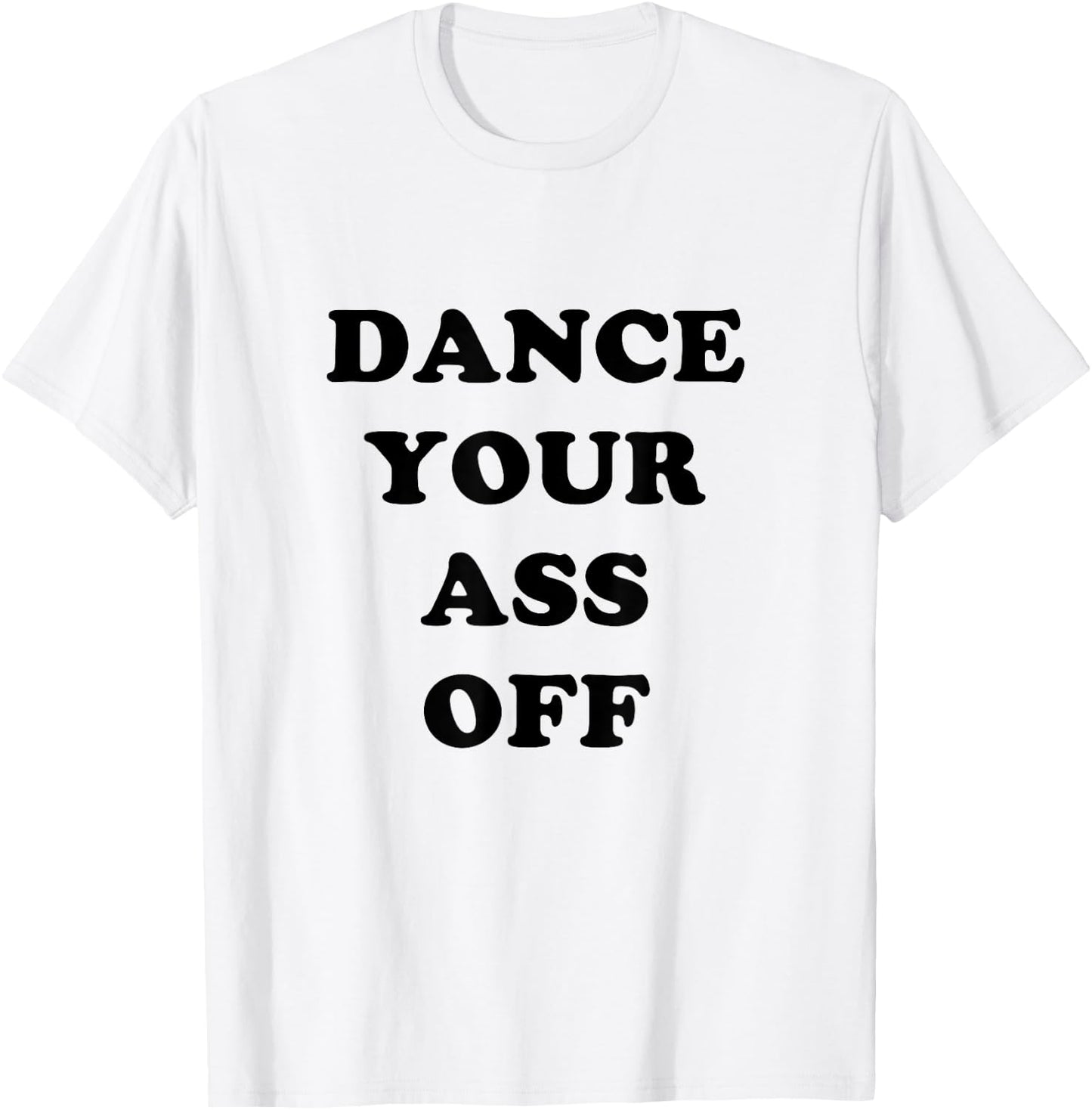 Dance Your Ass Off T-Shirt - T-Shirt | White