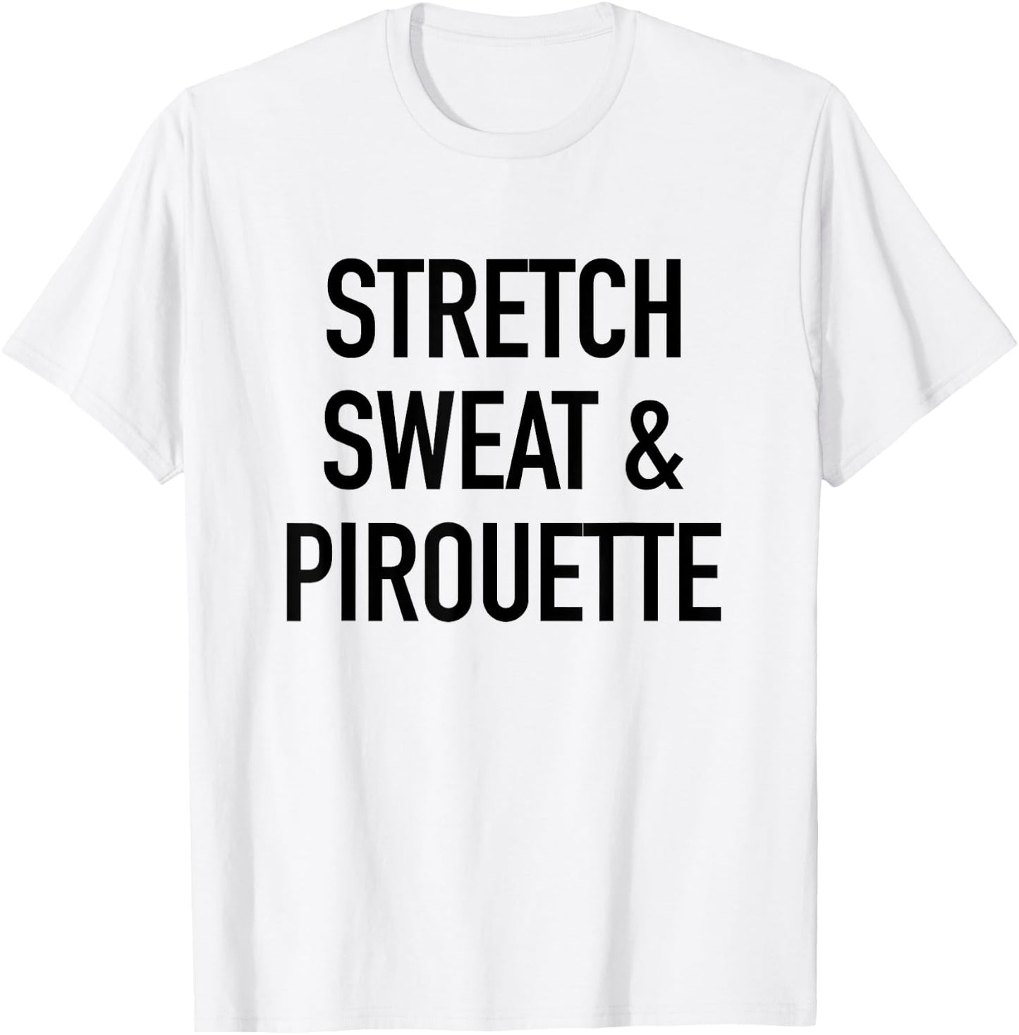 Stretch Sweat And Pirouette - Ballet Dancing Quote T-Shirt - T-Shirt | White