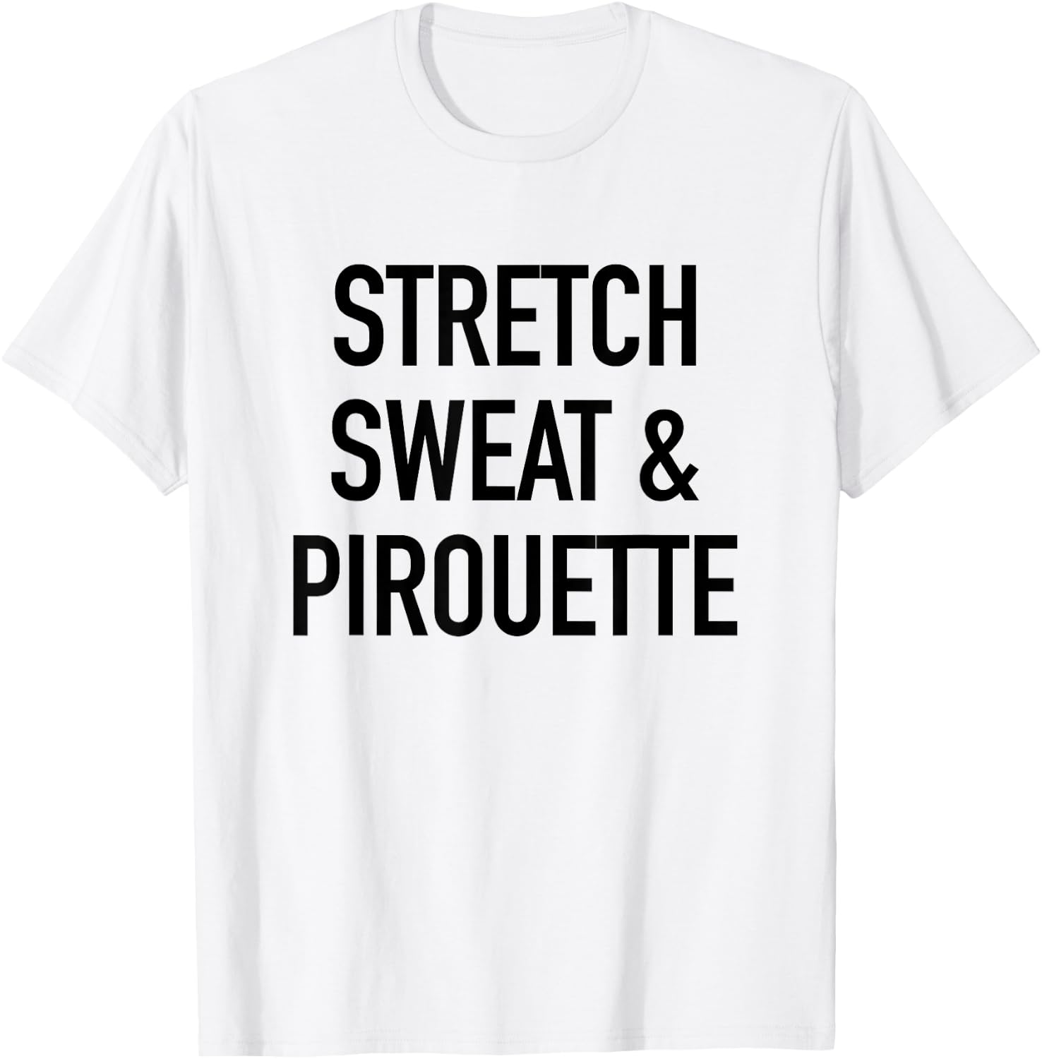 Stretch Sweat And Pirouette - Ballet Dancing Quote T-Shirt - T-Shirt | White