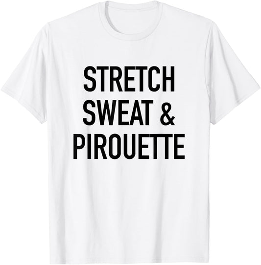 Stretch Sweat And Pirouette - Ballet Dancing Quote T-Shirt - T-Shirt | White