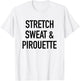 Stretch Sweat And Pirouette - Ballet Dancing Quote T-Shirt - T-Shirt | White