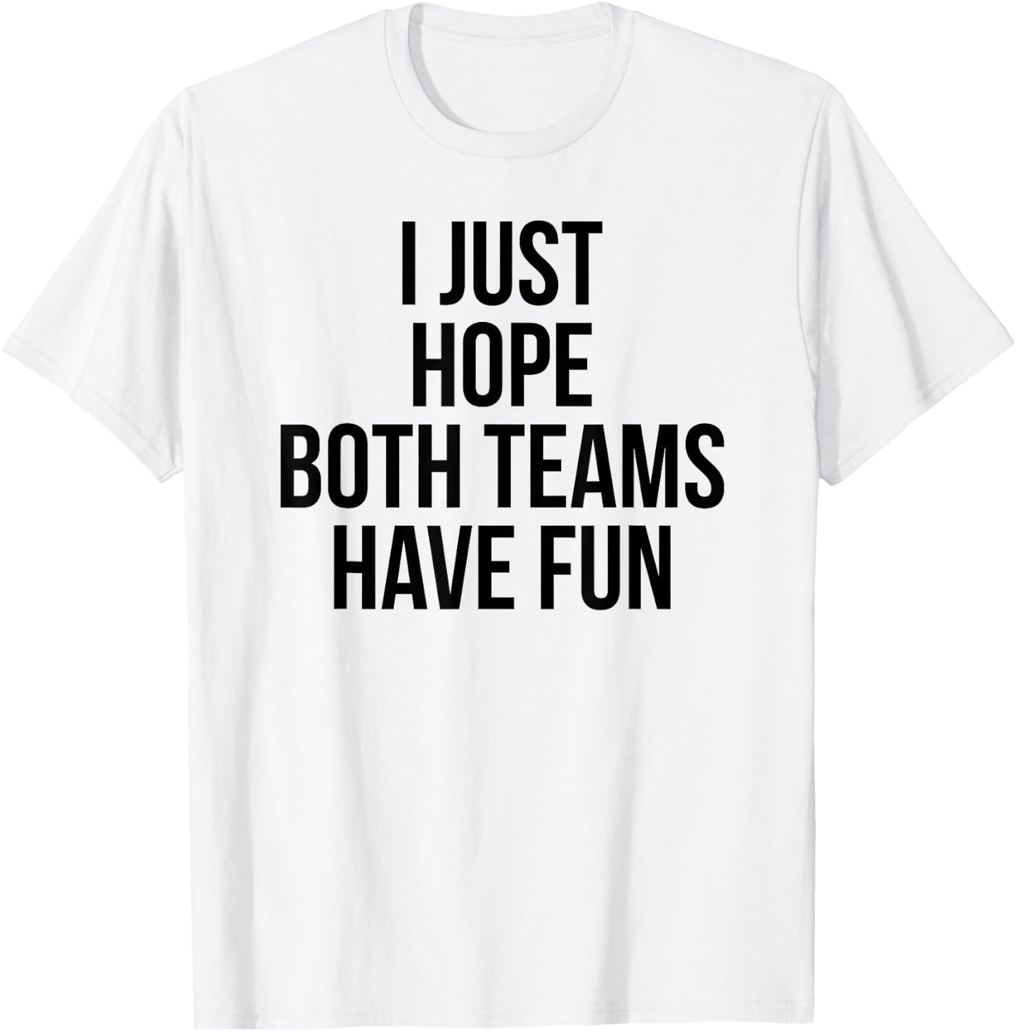 Funny I Just Hope Both Teams Have Fun T-Shirt - T-Shirt | White