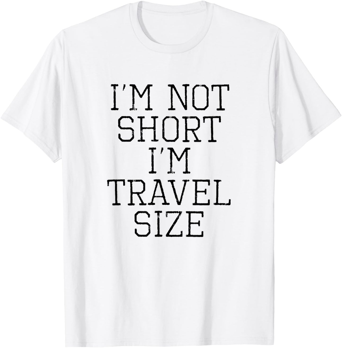 I'm Not Short I'm Travel Size Funny Sarcastic Shirt T-Shirt - T-Shirt | White