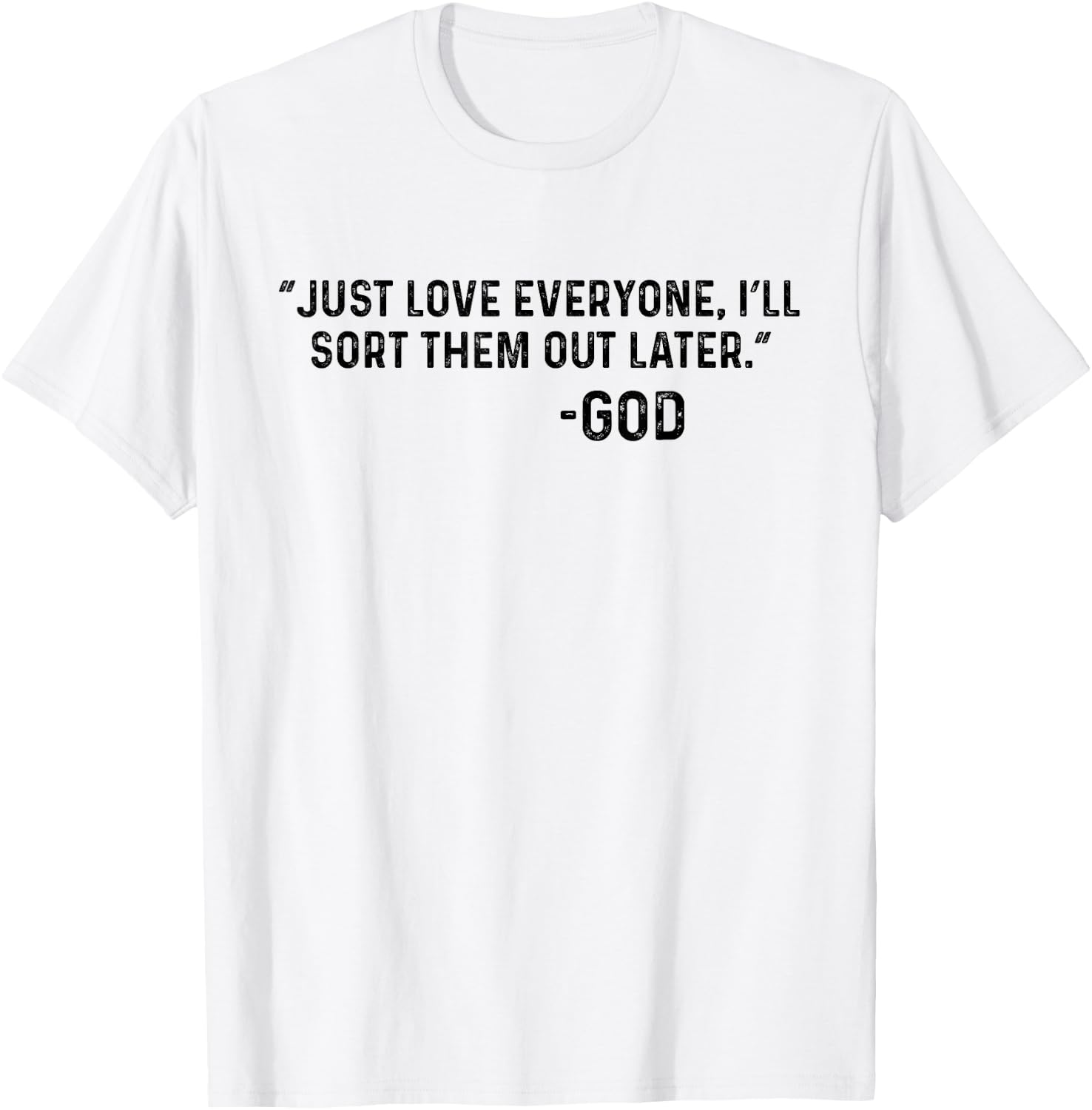 Just Love Everyone, I'll Sort Them Out Later. -God Funny T-Shirt - T-Shirt | White