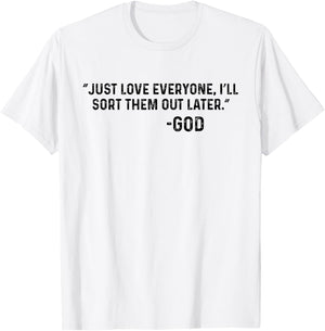 Just Love Everyone, I'll Sort Them Out Later. -God Funny T-Shirt - T-Shirt | White
