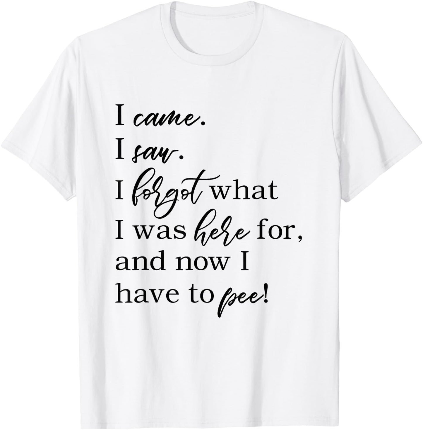 I came. I saw. I forgot what was here for now I have to pee. T-Shirt - T-Shirt | White