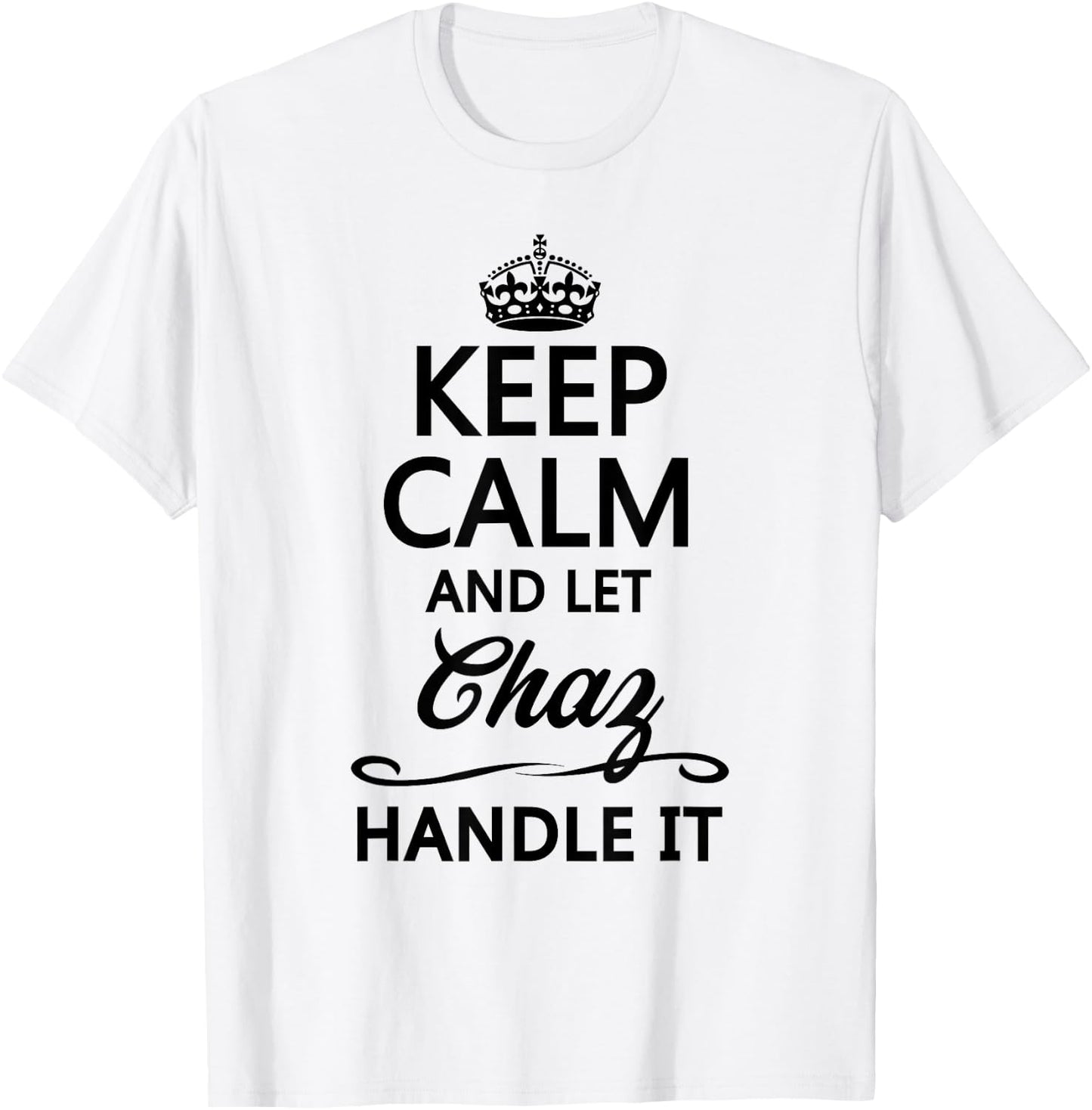 KEEP CALM and let CHAZ Handle It | Funny Name Gift T-Shirt - T-Shirt | White