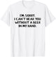 I'm sorry I can't hear you without a beer in my hand T-Shirt - T-Shirt | White