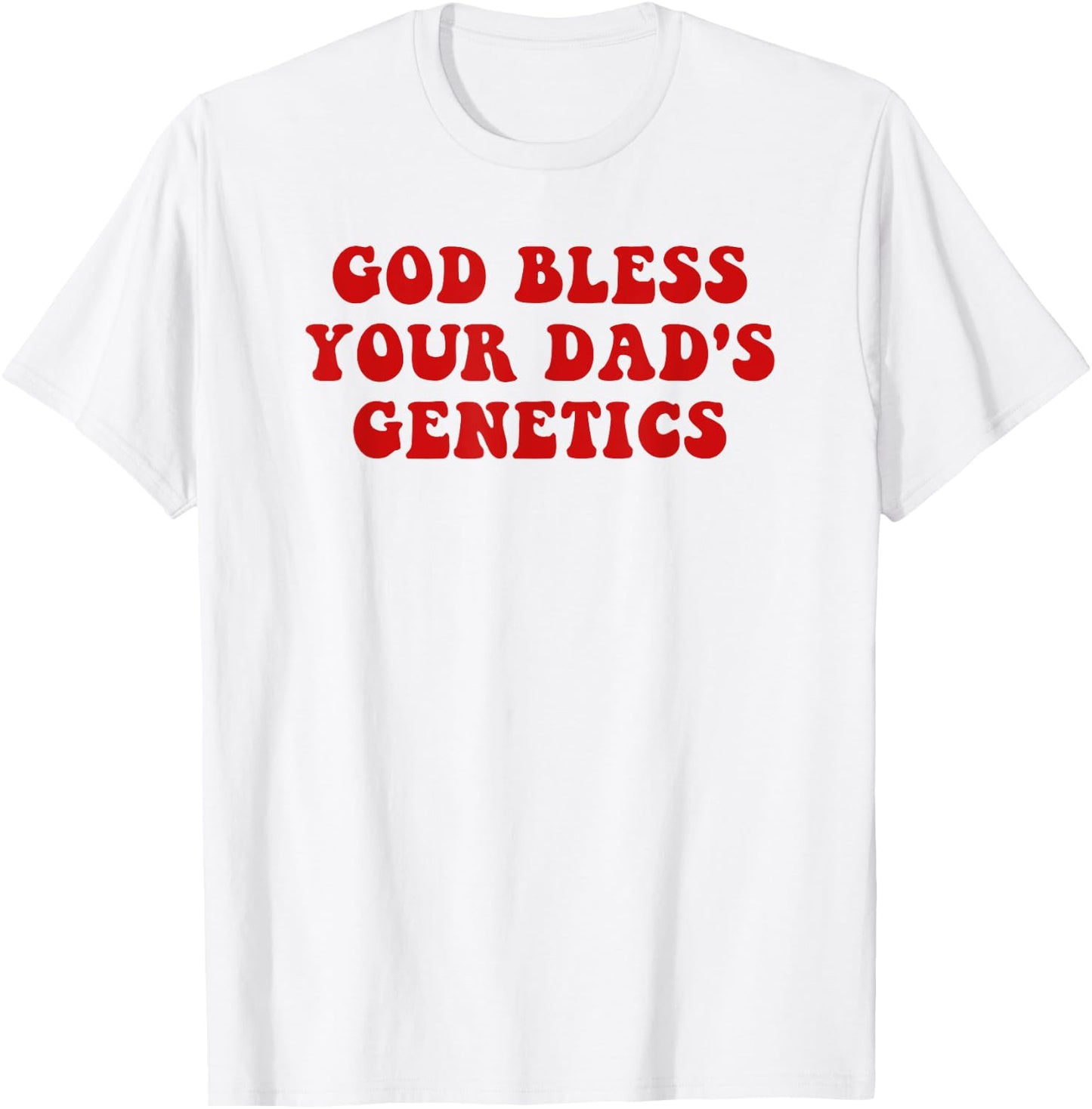 God bless your dad's genetics T-Shirt - T-Shirt | White