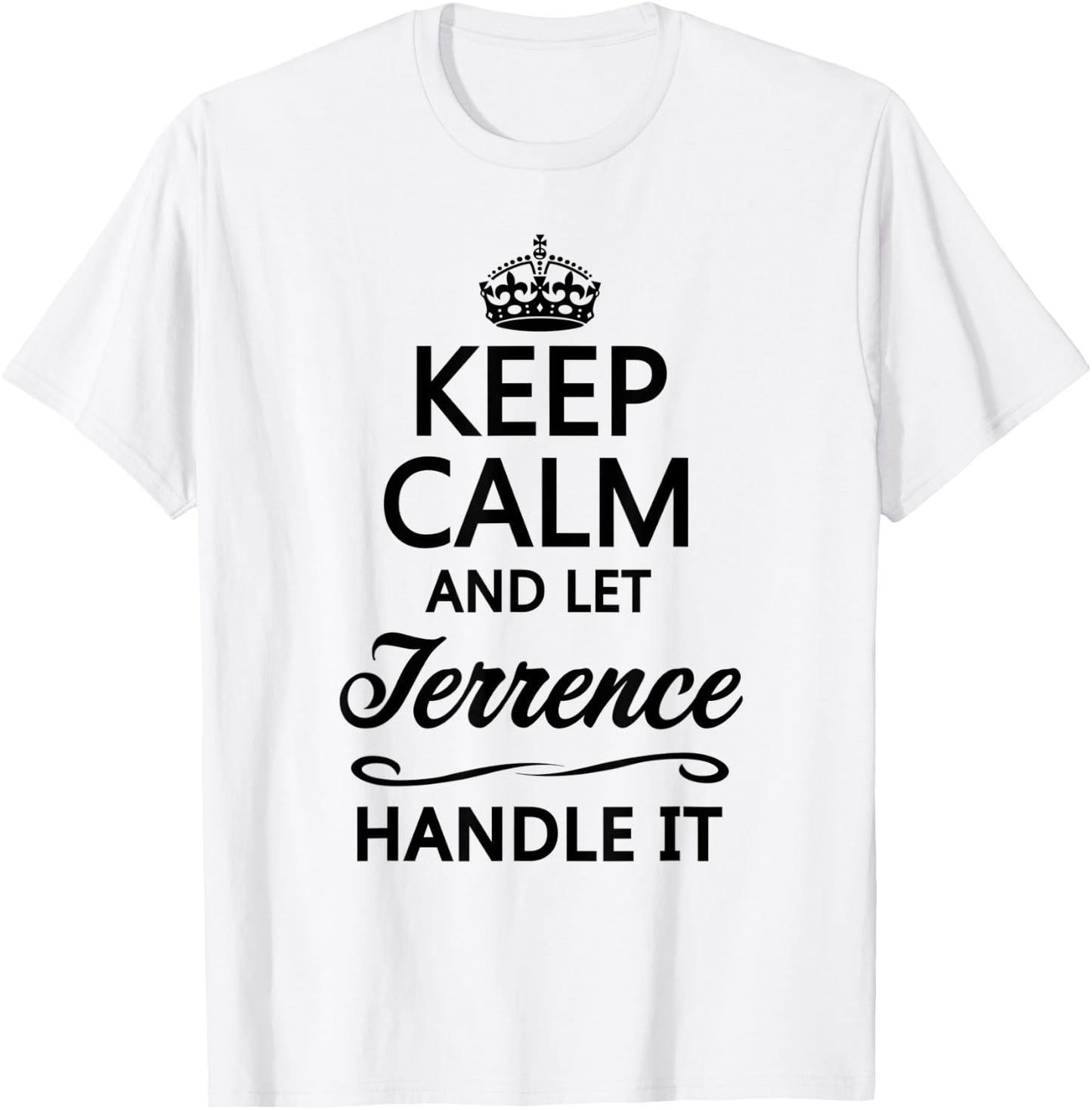 KEEP CALM and let TERRENCE Handle It | Funny Name Gift T-Shirt - T-Shirt | White