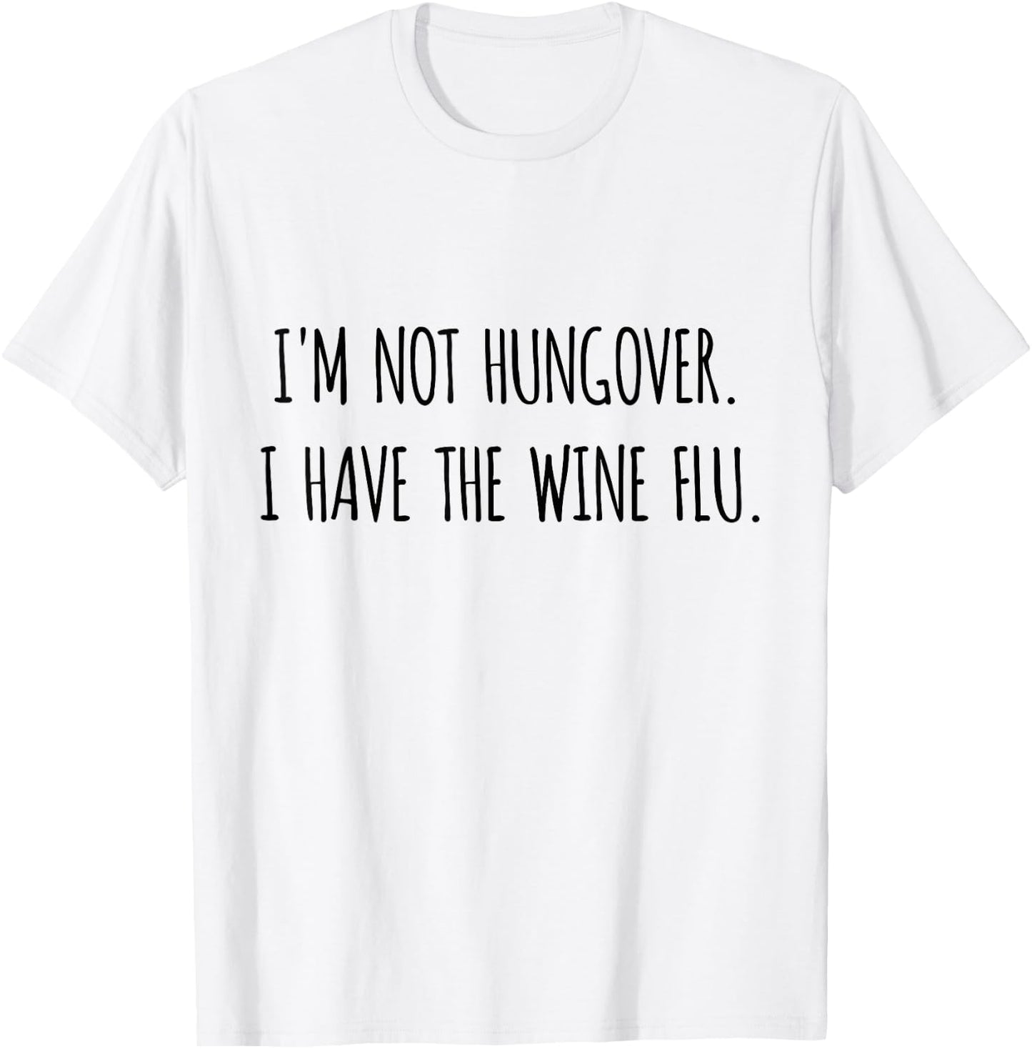 I'm Not Hungover I Have Wine Flu Funny Wine Shirt T-Shirt - T-Shirt | White