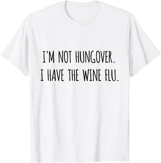 I'm Not Hungover I Have Wine Flu Funny Wine Shirt T-Shirt - T-Shirt | White