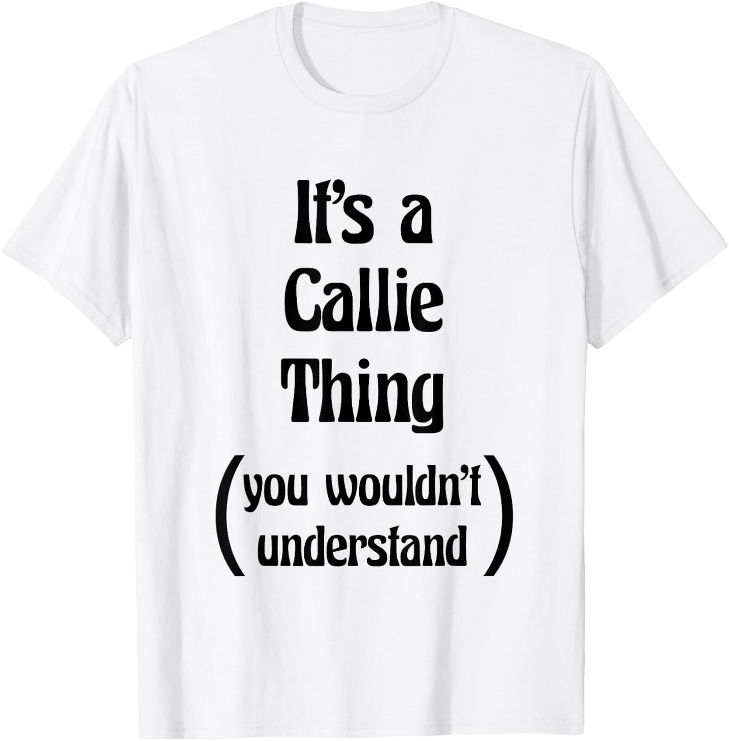It's a Callie Thing You Wouldn't Understand | Gift T-Shirt - T-Shirt | White