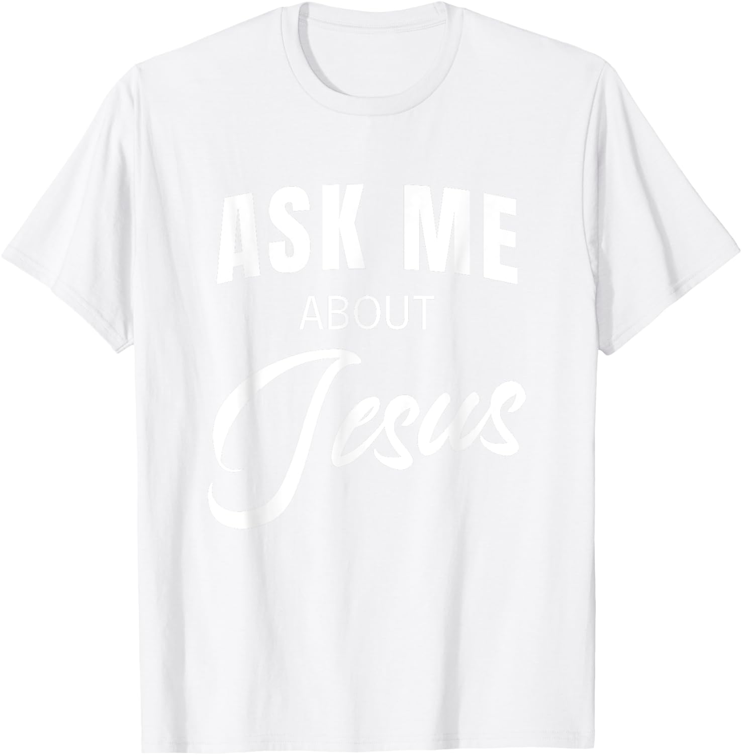 Ask Me About Jesus Christian Faith Church Religious Quote T-Shirt - T-Shirt | White