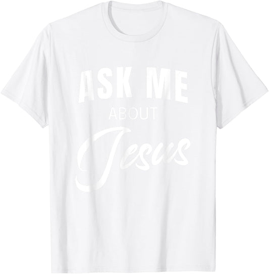 Ask Me About Jesus Christian Faith Church Religious Quote T-Shirt - T-Shirt | White