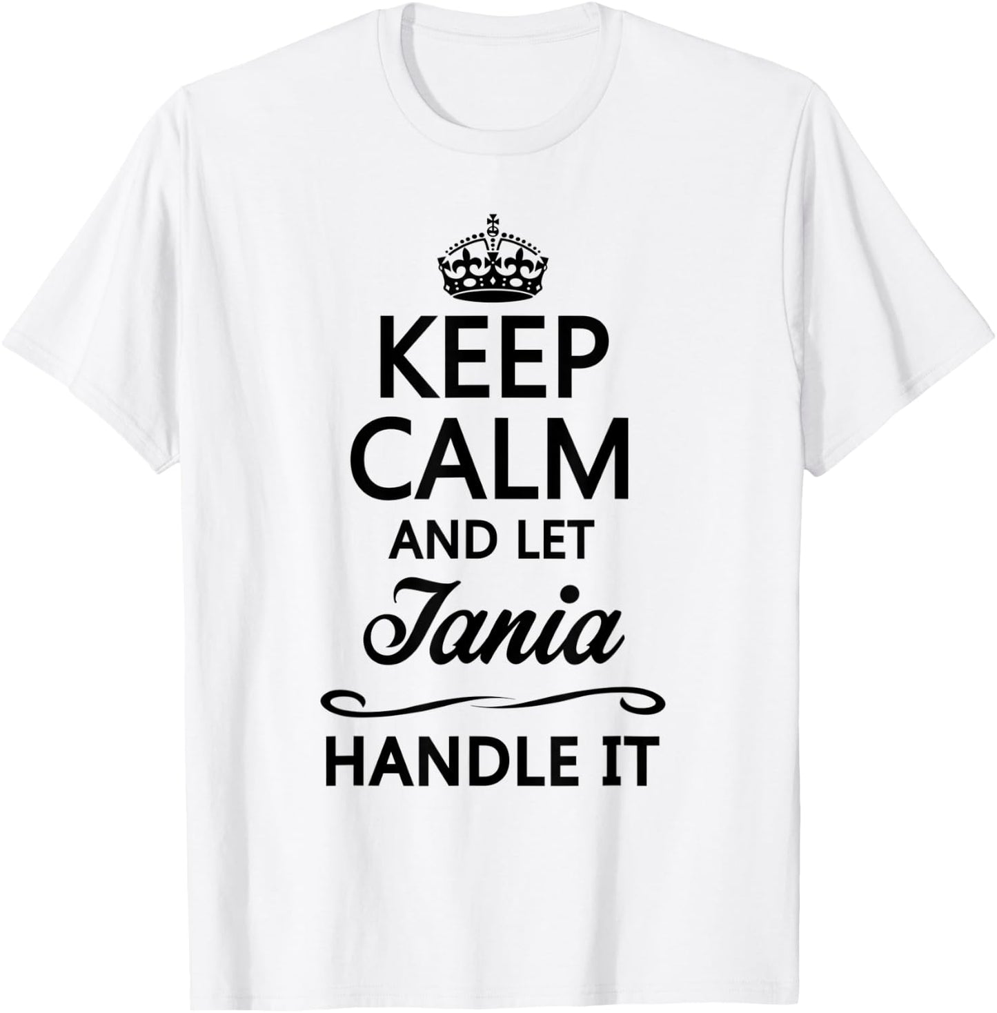 KEEP CALM and let TANIA Handle It | Funny Name Gift T-Shirt - T-Shirt | White