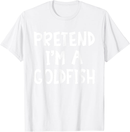 Pretend I'm A Goldfish Matching Costume Lazy Easy Halloween T-Shirt - T-Shirt | White