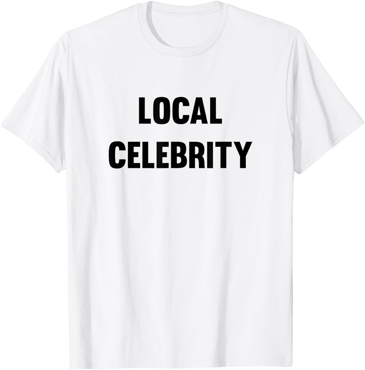 Funny Local Celebrity T-Shirt - T-Shirt | White