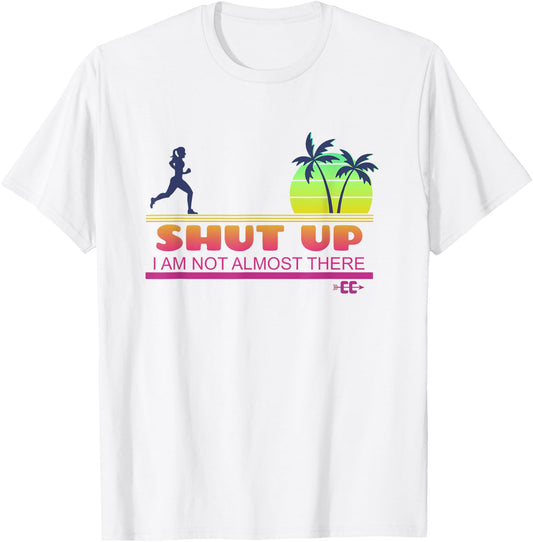 Shut Up I Am Not Almost There Cross Country Running T-Shirt - T-Shirt | White