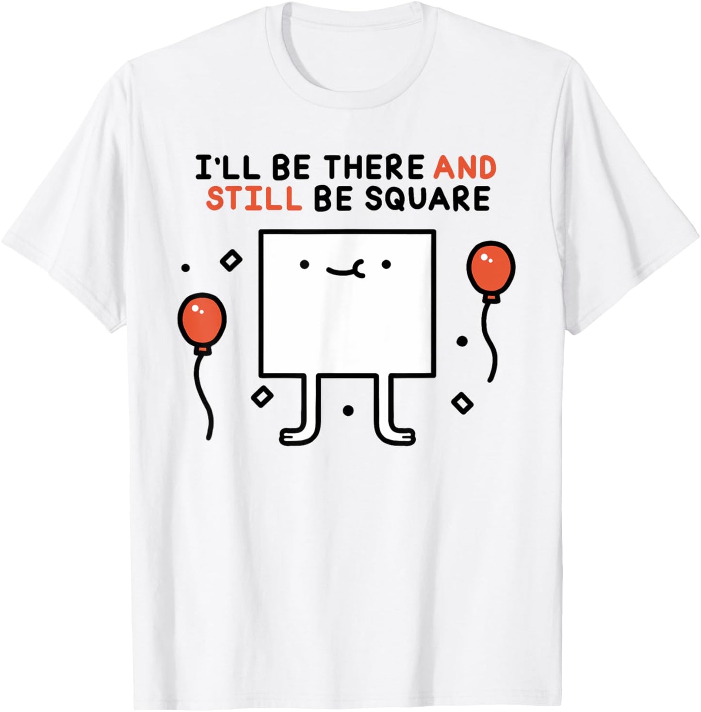 I'LL BE THERE AND STILL BE SQUARE Funny design T-Shirt - T-Shirt | White