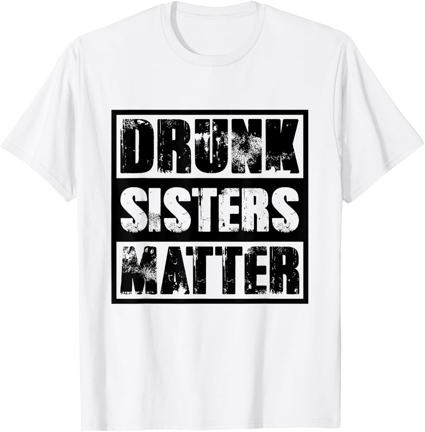 Drunk Sisters Matter T Shirt funny saying Beer Girl drinking T-Shirt - T-Shirt | White